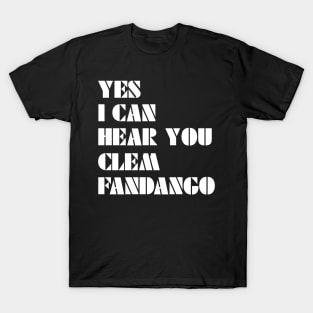 Yes I Can Hear You Clem Fandango T-Shirt